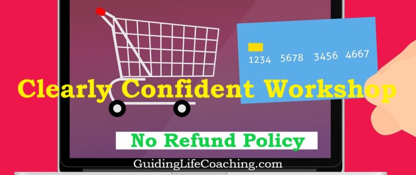 Why the Clearly Confident Workshop is Non-Refundable – But Provides You an Emergency Option
